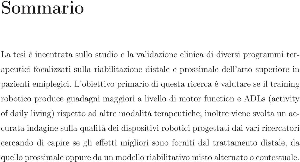 L obiettivo primario di questa ricerca è valutare se il training robotico produce guadagni maggiori a livello di motor function e ADLs (activity of daily living) rispetto