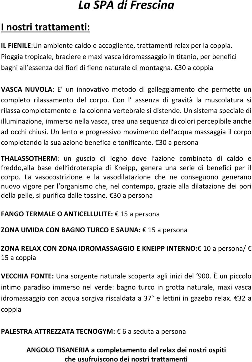 30 a coppia VASCA NUVOLA: E un innovativo metodo di galleggiamento che permette un completo rilassamento del corpo.