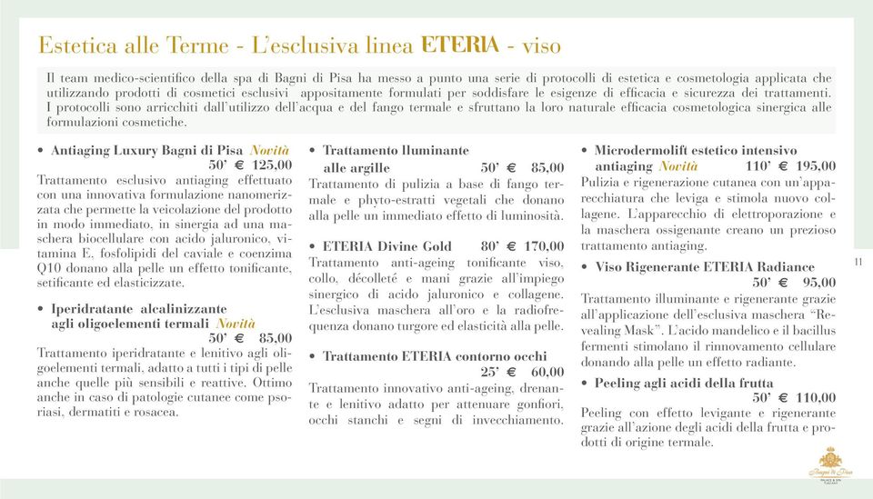 I protocolli sono arricchiti dall utilizzo dell acqua e del fango termale e sfruttano la loro naturale efficacia cosmetologica sinergica alle formulazioni cosmetiche.