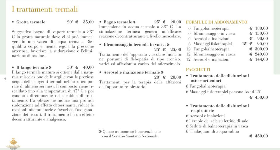 2Il fango termale 50 h2140,00 Il fango termale maturo si ottiene dalla naturale miscelazione delle argille con le preziose acque delle sorgenti termali nell arco temporale di almeno sei mesi.