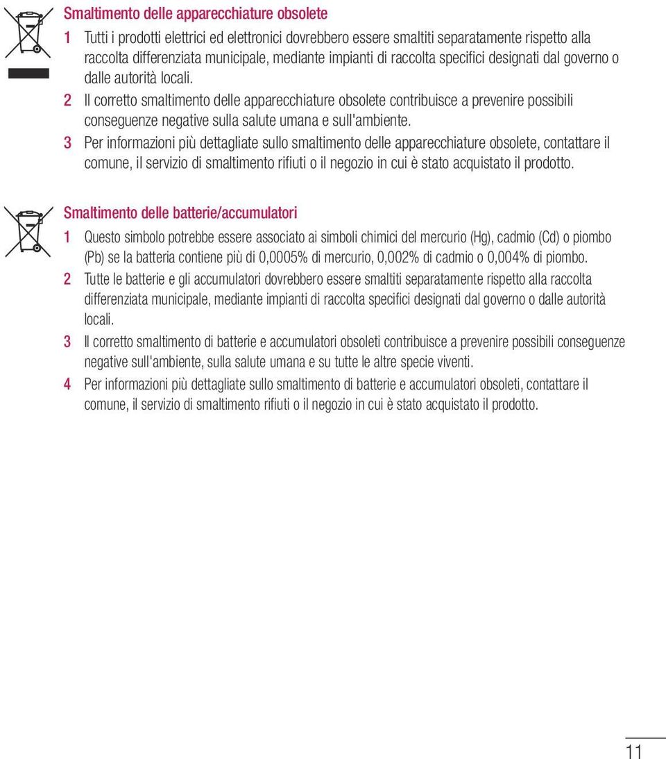 2 Il corretto smaltimento delle apparecchiature obsolete contribuisce a prevenire possibili conseguenze negative sulla salute umana e sull'ambiente.