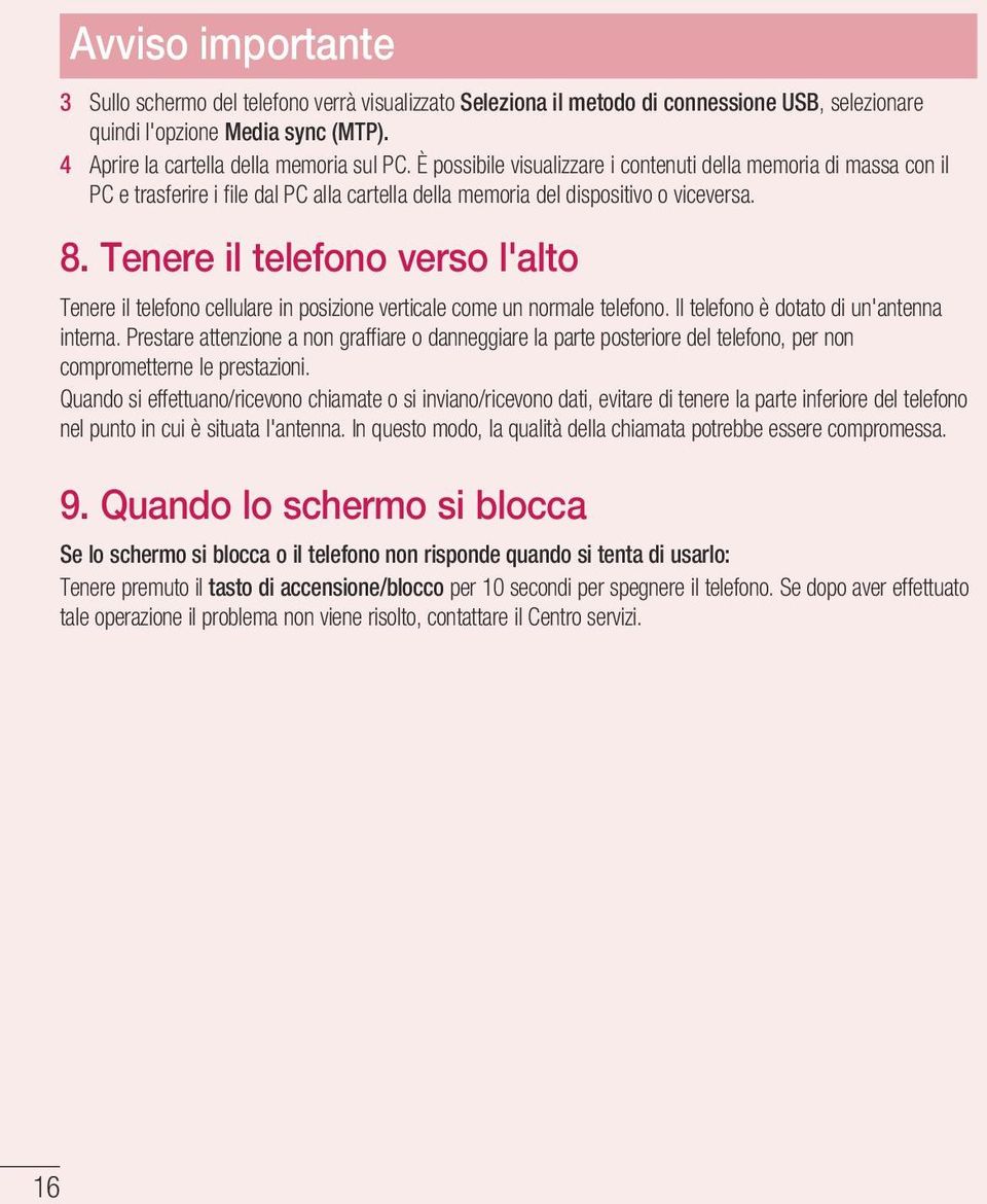 Tenere il telefono verso l'alto Tenere il telefono cellulare in posizione verticale come un normale telefono. Il telefono è dotato di un'antenna interna.