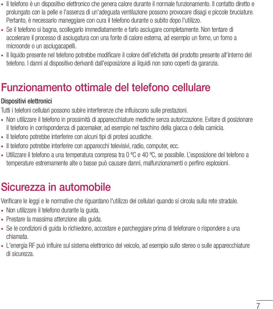 Pertanto, è necessario maneggiare con cura il telefono durante o subito dopo l'utilizzo. Se il telefono si bagna, scollegarlo immediatamente e farlo asciugare completamente.