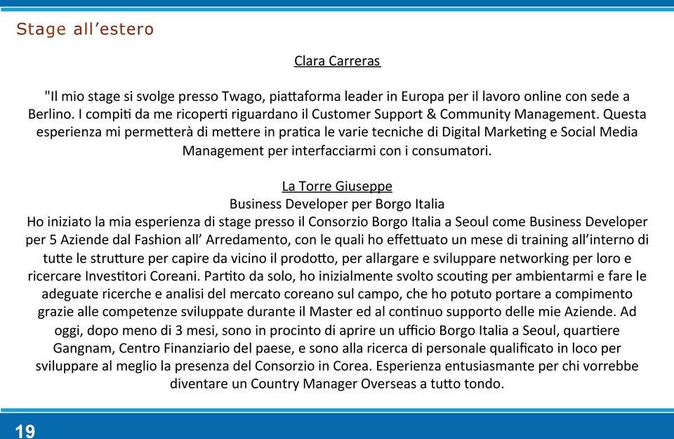 Questa esperienza mi permejerà di mejere in pra-ca le varie tecniche di Digital Marke-ng e Social Media Management per interfacciarmi con i consumatori.