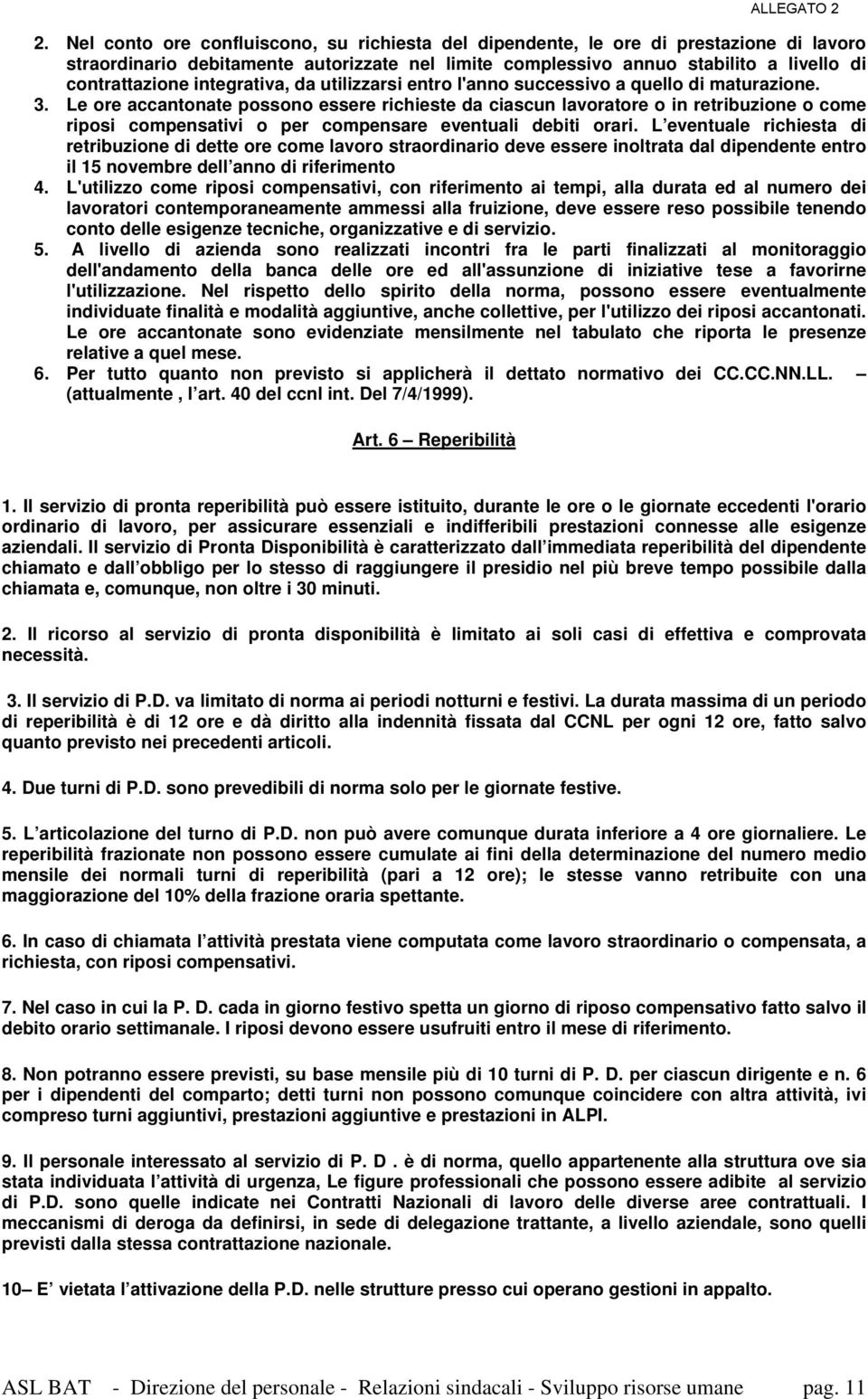 Le ore accantonate possono essere richieste da ciascun lavoratore o in retribuzione o come riposi compensativi o per compensare eventuali debiti orari.