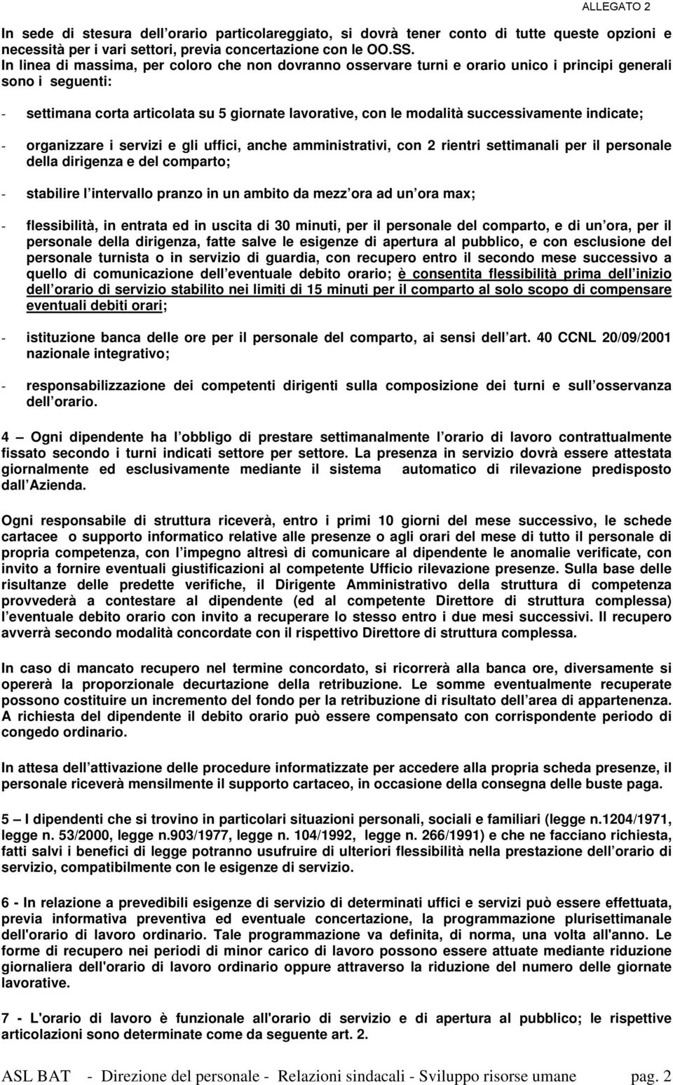 successivamente indicate; - organizzare i servizi e gli uffici, anche amministrativi, con 2 rientri settimanali per il personale della dirigenza e del comparto; - stabilire l intervallo pranzo in un