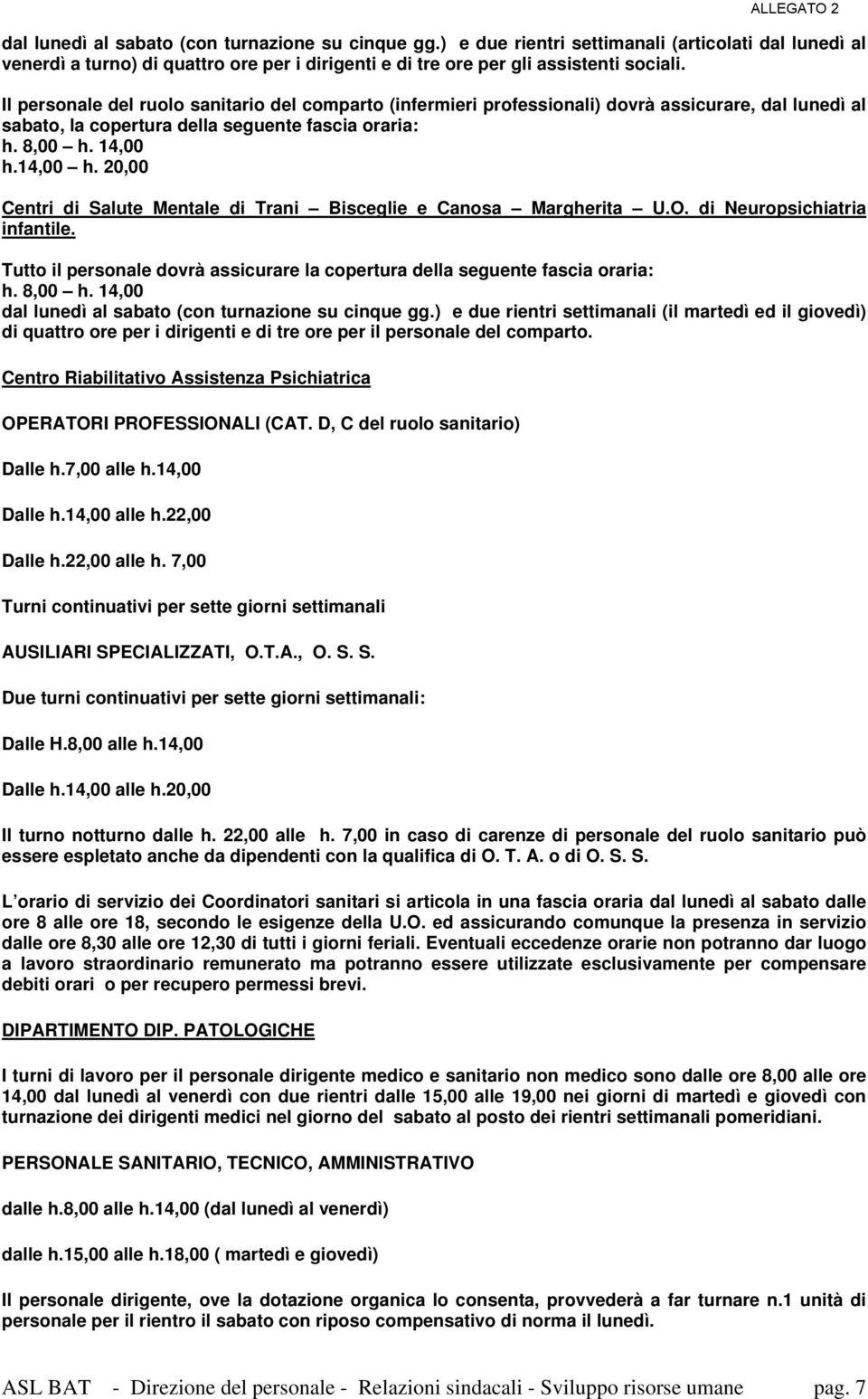 14,00 h. 20,00 Centri di Salute Mentale di Trani Bisceglie e Canosa Margherita U.O. di Neuropsichiatria infantile. Tutto il personale dovrà assicurare la copertura della seguente fascia oraria: h.