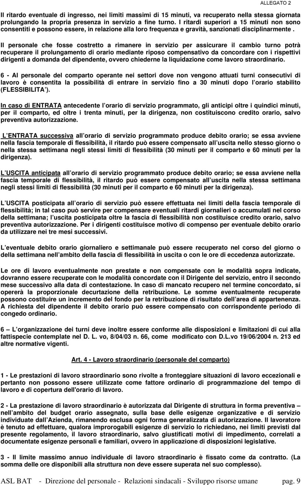 Il personale che fosse costretto a rimanere in servizio per assicurare il cambio turno potrà recuperare il prolungamento di orario mediante riposo compensativo da concordare con i rispettivi