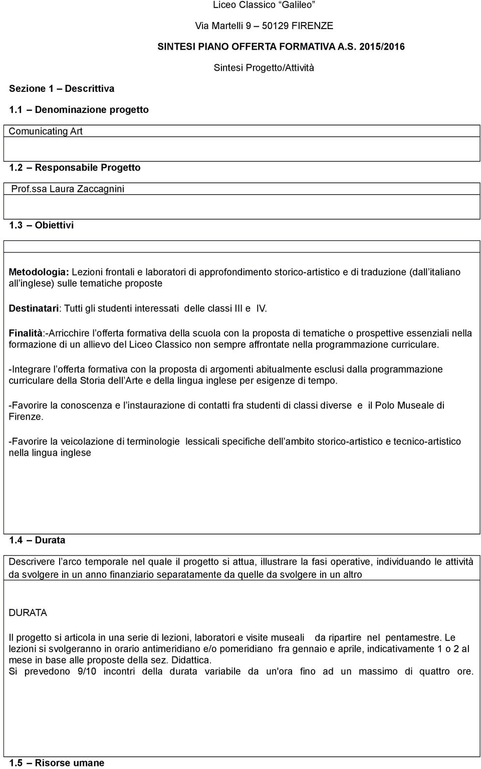 3 Obiettivi Metodologia: Lezioni frontali e laboratori di approfondimento storico-artistico e di traduzione (dall italiano all inglese) sulle tematiche proposte Destinatari: Tutti gli studenti