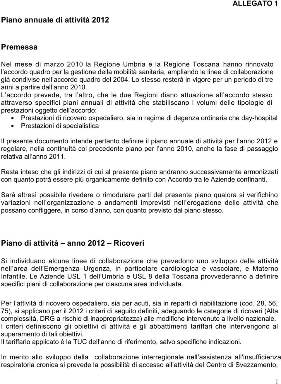 L accordo prevede, tra l altro, che le due Regioni diano attuazione all accordo stesso attraverso specifici piani annuali di attività che stabiliscano i volumi delle tipologie di prestazioni oggetto