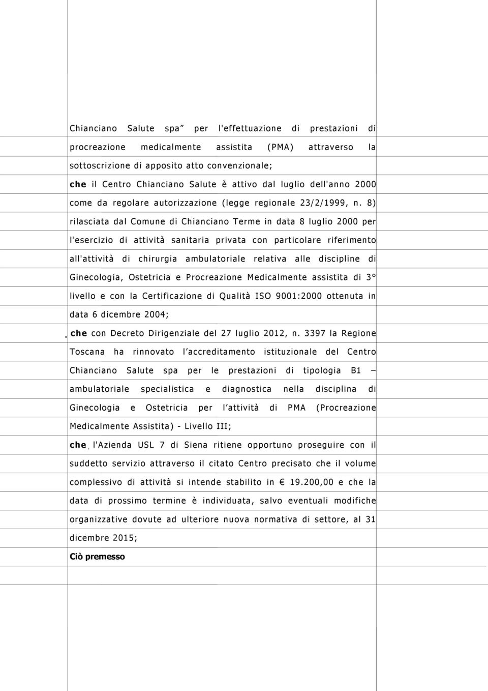 8) rilasciata dal Comune di Chianciano Terme in data 8 luglio 2000 per l'esercizio di attività sanitaria privata con particolare riferimento all'attività di chirurgia ambulatoriale relativa alle