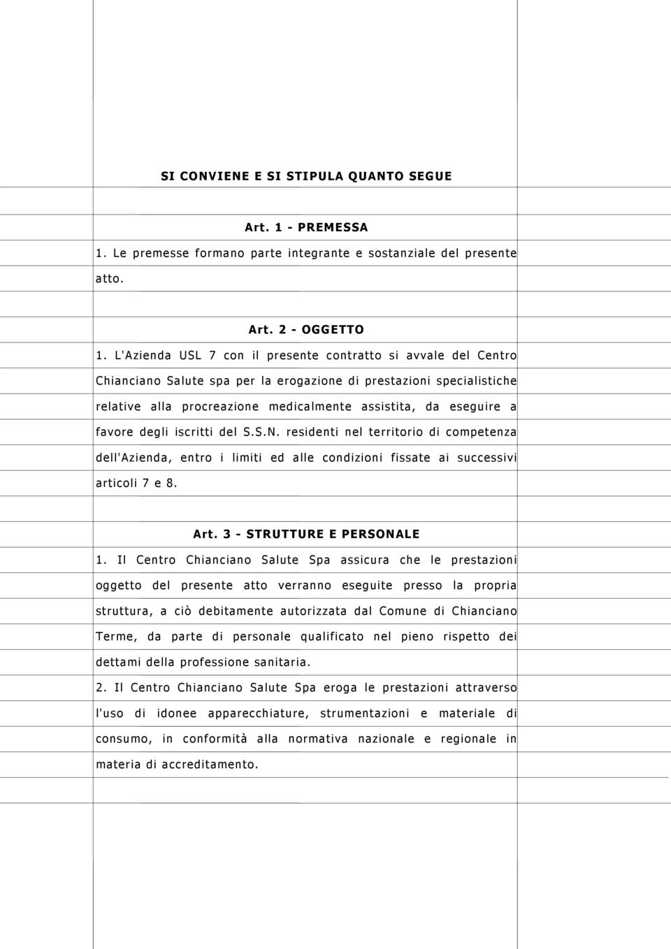 favore degli iscritti del S.S.N. residenti nel territorio di competenza dell'azienda, entro i limiti ed alle condizioni fissate ai successivi articoli 7 e 8. Art. 3 - STRUTTURE E PERSONALE 1.