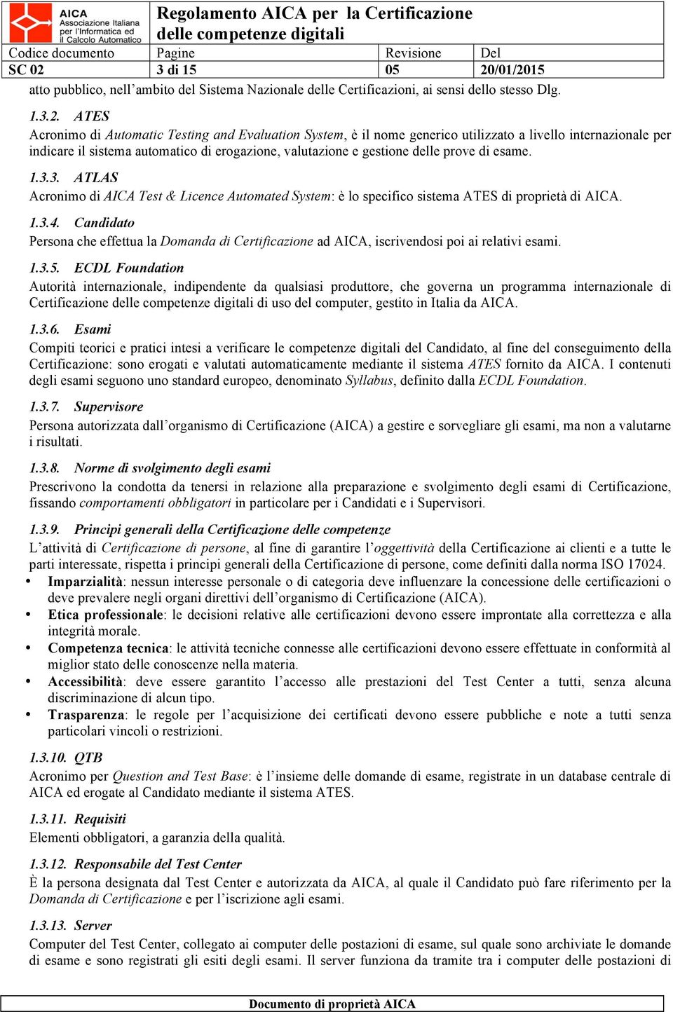 ATES Acronimo di Automatic Testing and Evaluation System, è il nome generico utilizzato a livello internazionale per indicare il sistema automatico di erogazione, valutazione e gestione delle prove