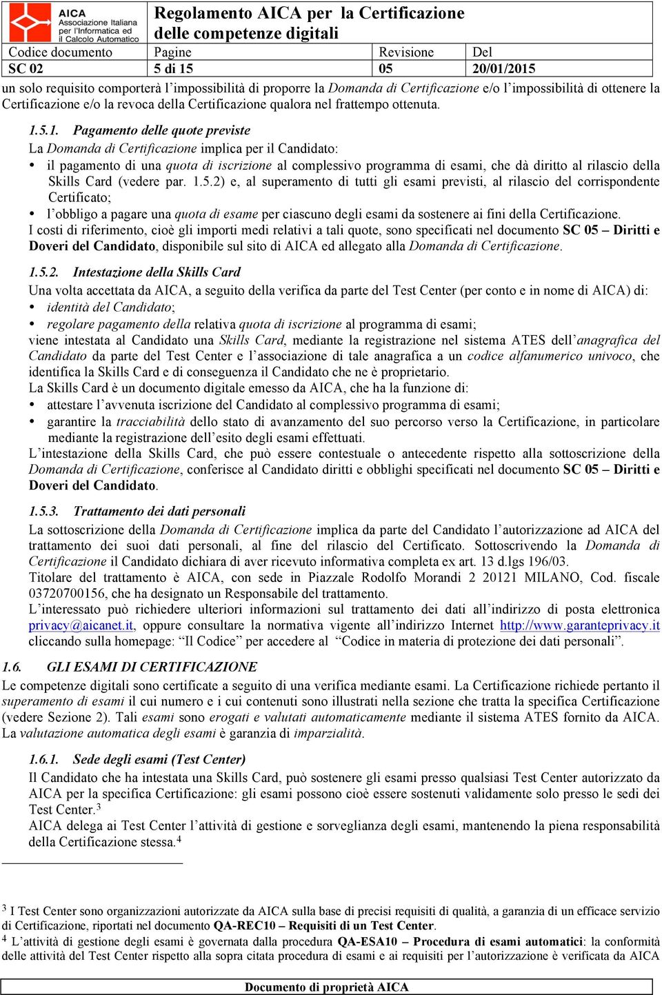 5.1. Pagamento delle quote previste La Domanda di Certificazione implica per il Candidato: il pagamento di una quota di iscrizione al complessivo programma di esami, che dà diritto al rilascio della