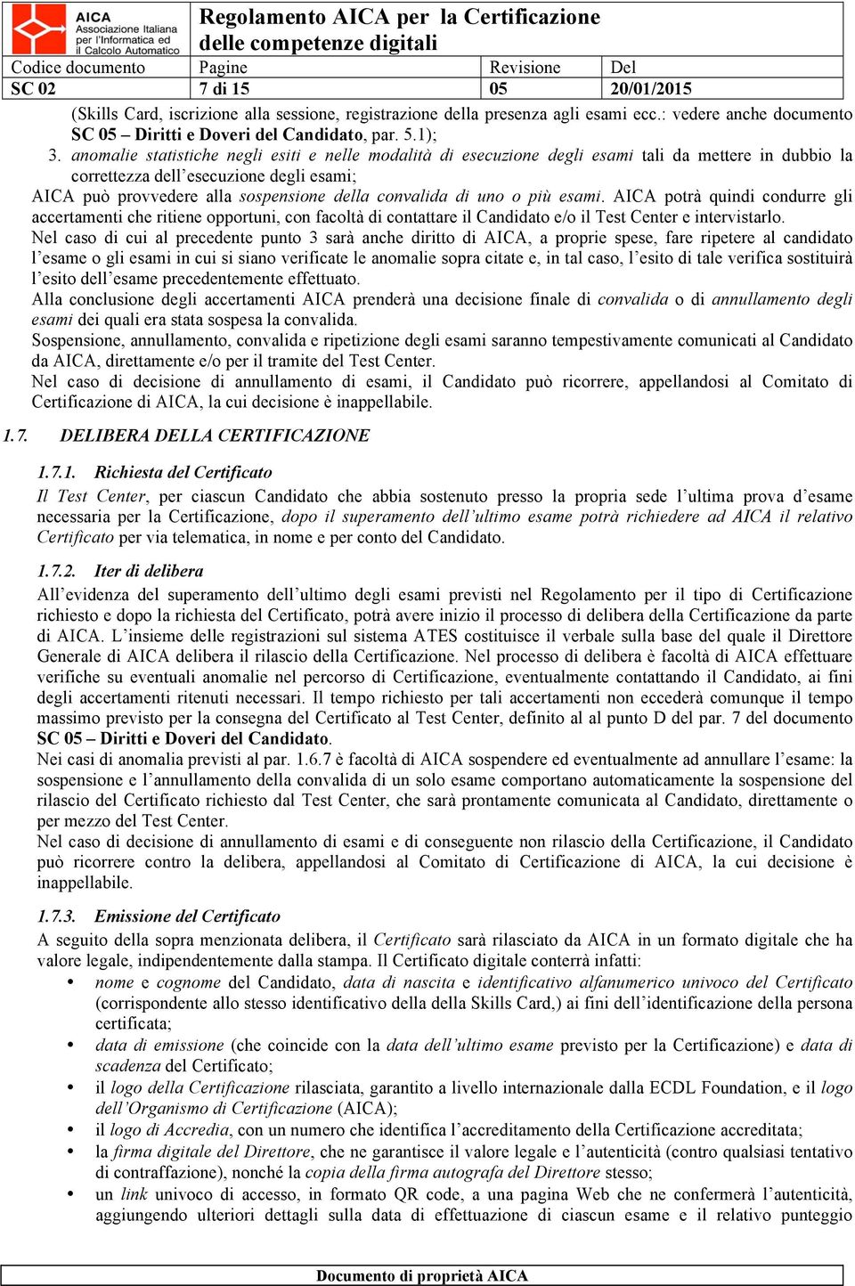 di uno o più esami. AICA potrà quindi condurre gli accertamenti che ritiene opportuni, con facoltà di contattare il Candidato e/o il Test Center e intervistarlo.