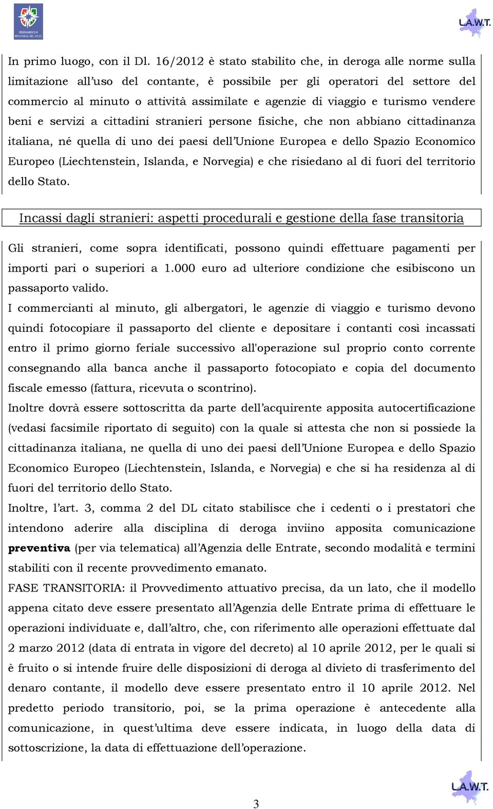 viaggio e turismo vendere beni e servizi a cittadini stranieri persone fisiche, che non abbiano cittadinanza italiana, né quella di uno dei paesi dell Unione Europea e dello Spazio Economico Europeo