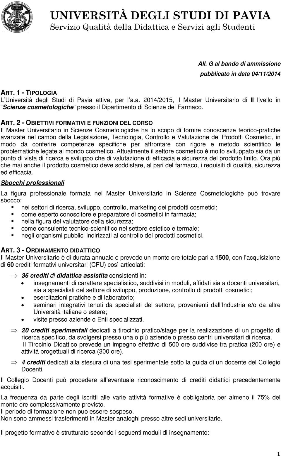 Tecnologia, Controllo e Valutazione dei Prodotti Cosmetici, in modo da conferire competenze specifiche per affrontare con rigore e metodo scientifico le problematiche legate al mondo cosmetico.