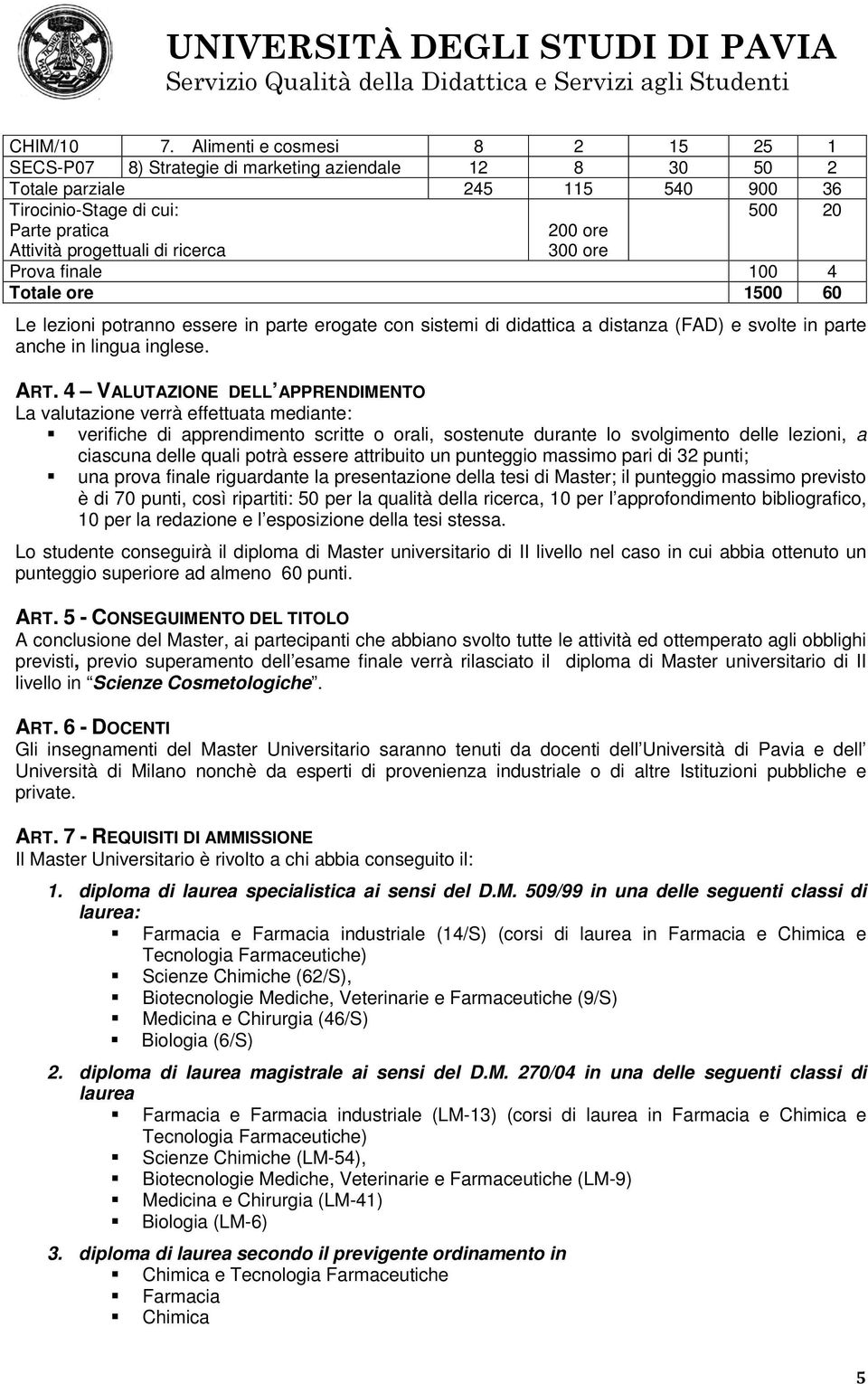 ricerca 200 ore 300 ore Prova finale 100 4 Totale ore 1500 60 Le lezioni potranno essere in parte erogate con sistemi di didattica a distanza (FAD) e svolte in parte anche in lingua inglese. ART.