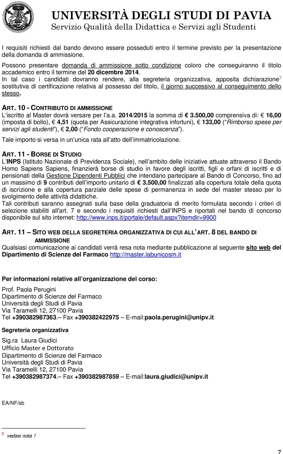 In tal caso i candidati dovranno rendere, alla segreteria organizzativa, apposita dichiarazione 2 sostitutiva di certificazione relativa al possesso del titolo, il giorno successivo al conseguimento