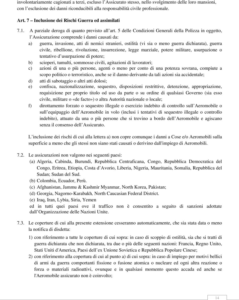 5 delle Condizioni Generali della Polizza in oggetto, l Assicurazione comprende i danni causati da: a) guerra, invasione, atti di nemici stranieri, ostilità (vi sia o meno guerra dichiarata), guerra