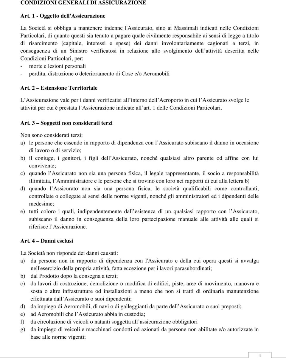 responsabile ai sensi di legge a titolo di risarcimento (capitale, interessi e spese) dei danni involontariamente cagionati a terzi, in conseguenza di un Sinistro verificatosi in relazione allo