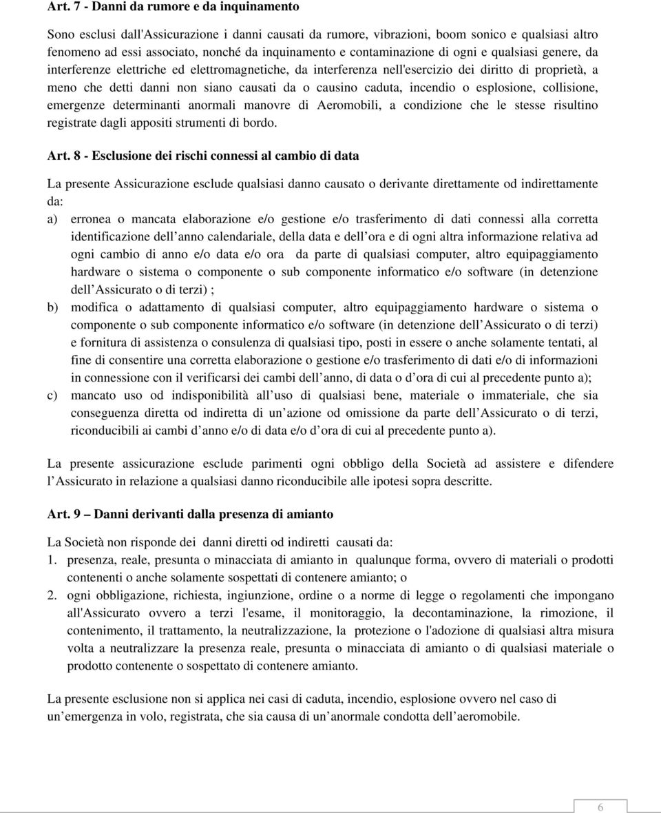 causino caduta, incendio o esplosione, collisione, emergenze determinanti anormali manovre di Aeromobili, a condizione che le stesse risultino registrate dagli appositi strumenti di bordo. Art.