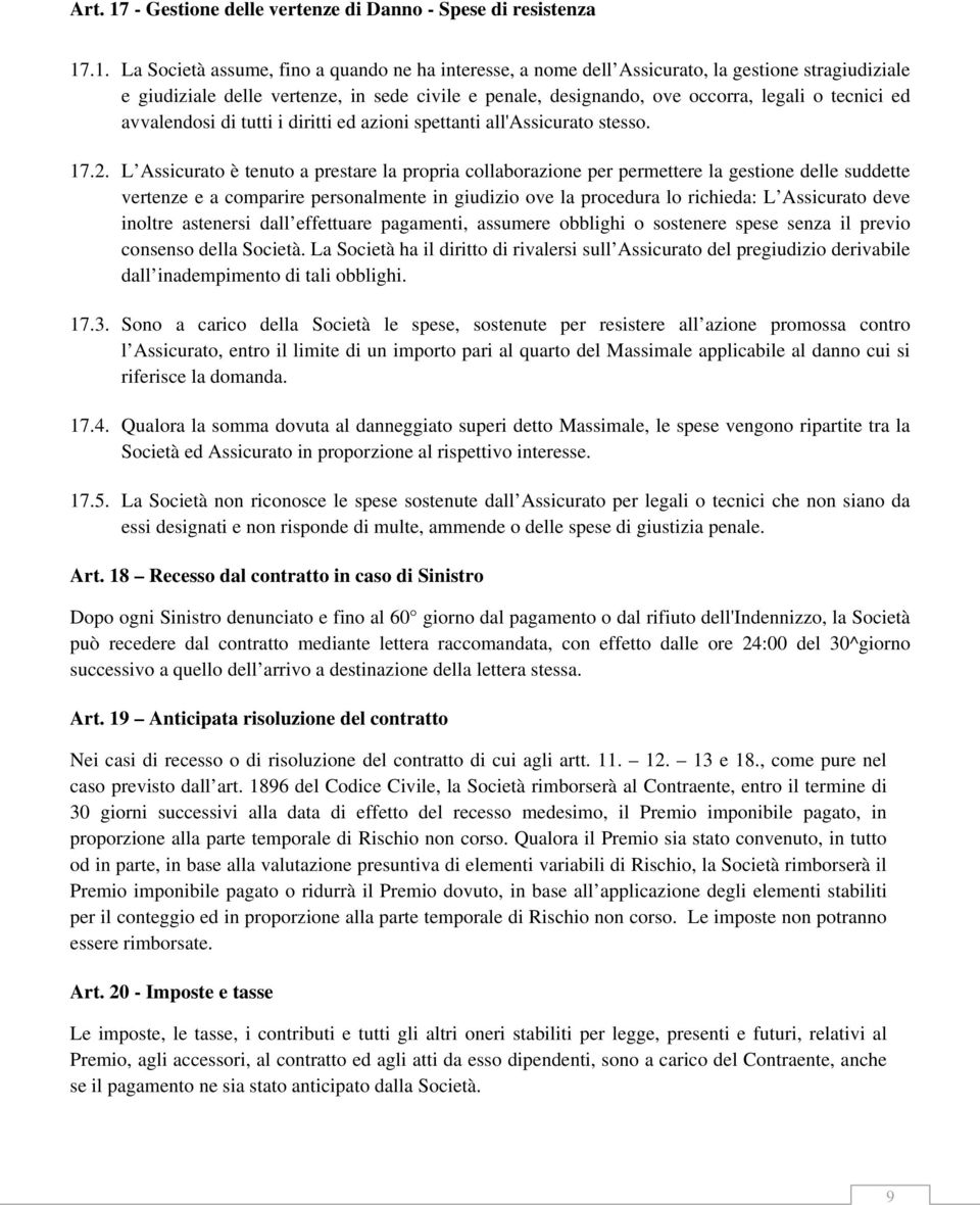 .1. La Società assume, fino a quando ne ha interesse, a nome dell Assicurato, la gestione stragiudiziale e giudiziale delle vertenze, in sede civile e penale, designando, ove occorra, legali o