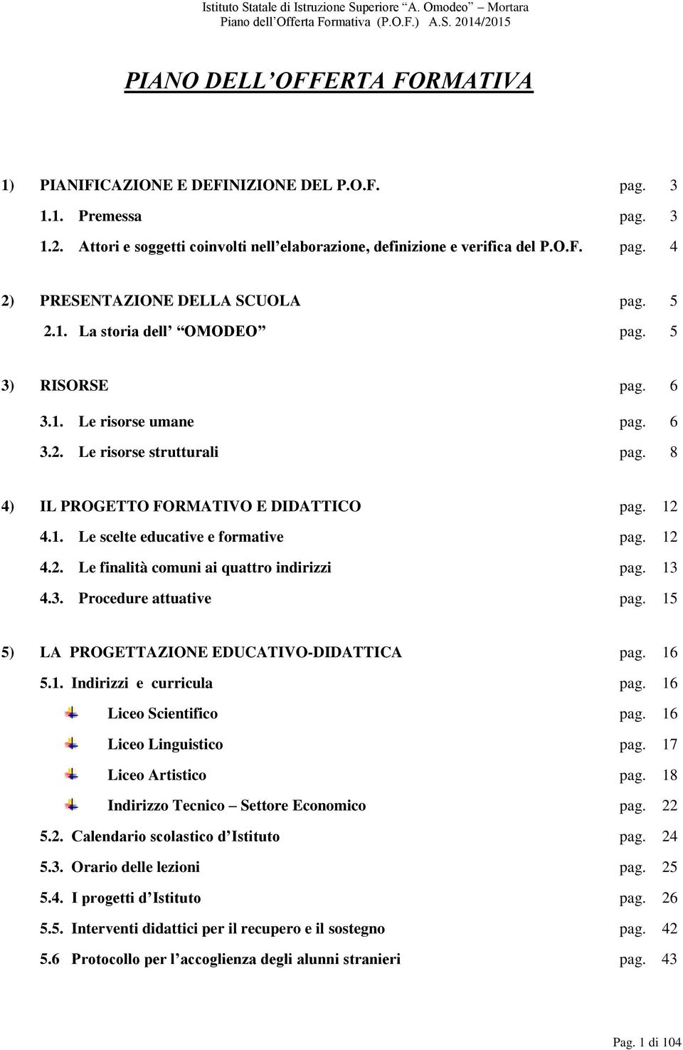 12 4.2. Le finalità comuni ai quattro indirizzi pag. 13 4.3. Procedure attuative pag. 15 5) LA PROGETTAZIONE EDUCATIVO-DIDATTICA pag. 16 5.1. Indirizzi e curricula pag. 16 Liceo Scientifico pag.