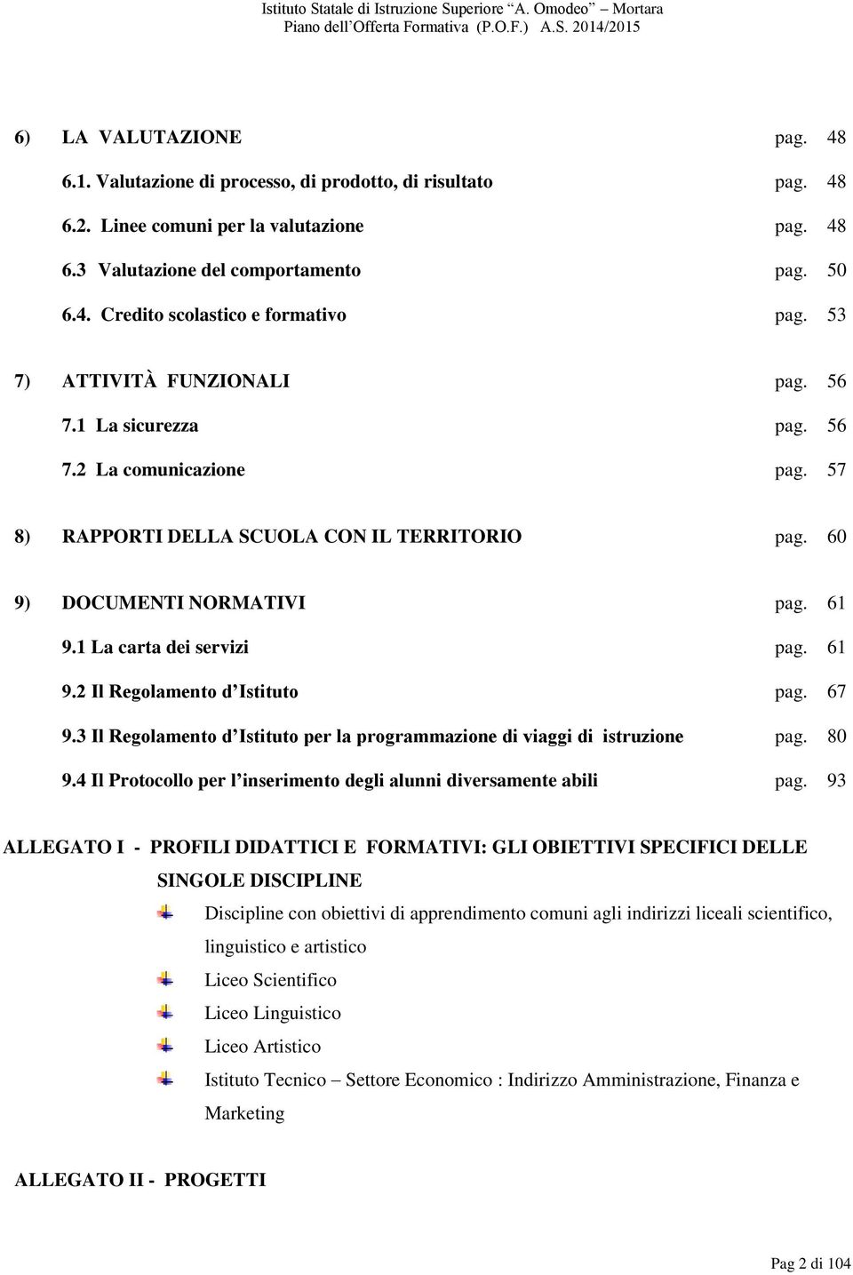 61 9.2 Il Regolamento d Istituto pag. 67 9.3 Il Regolamento d Istituto per la programmazione di viaggi di istruzione pag. 80 9.4 Il Protocollo per l inserimento degli alunni diversamente abili pag.