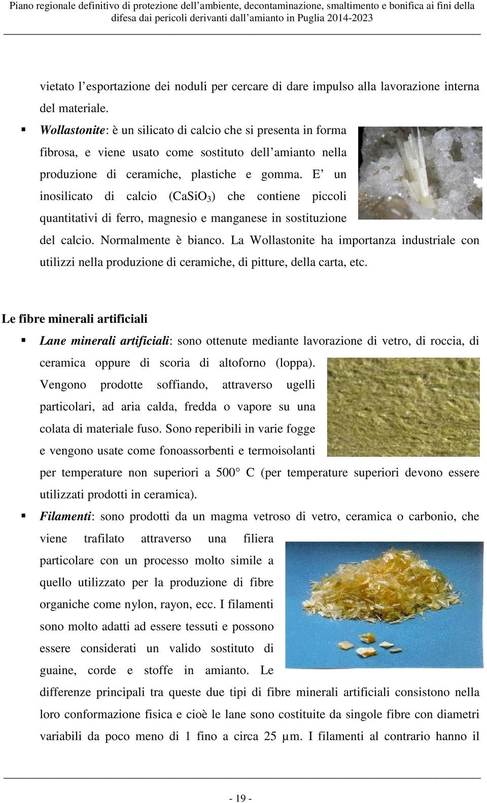 E un inosilicato di calcio (CaSiO 3 ) che contiene piccoli quantitativi di ferro, magnesio e manganese in sostituzione del calcio. Normalmente è bianco.