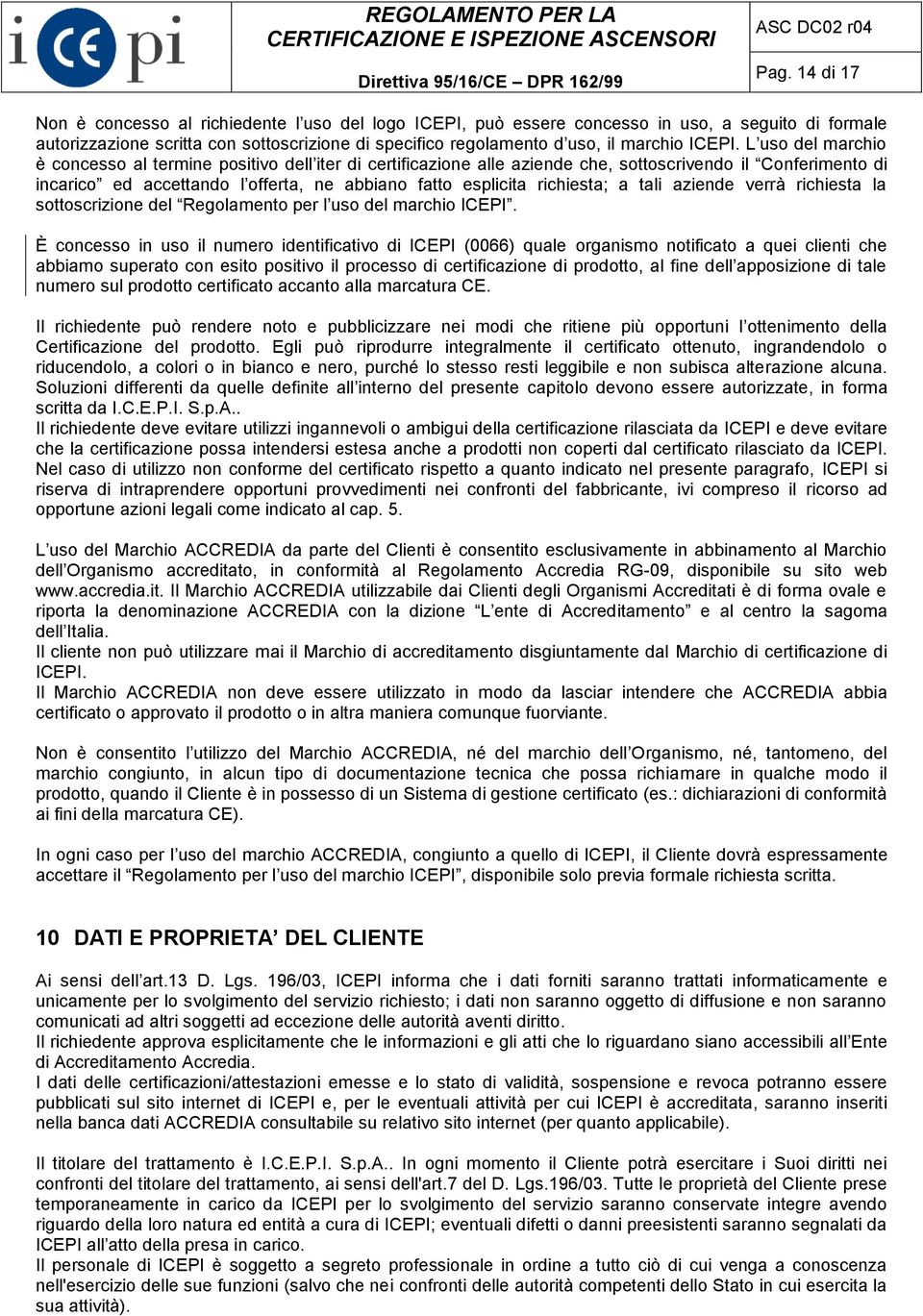 L uso del marchio è concesso al termine positivo dell iter di certificazione alle aziende che, sottoscrivendo il Conferimento di incarico ed accettando l offerta, ne abbiano fatto esplicita