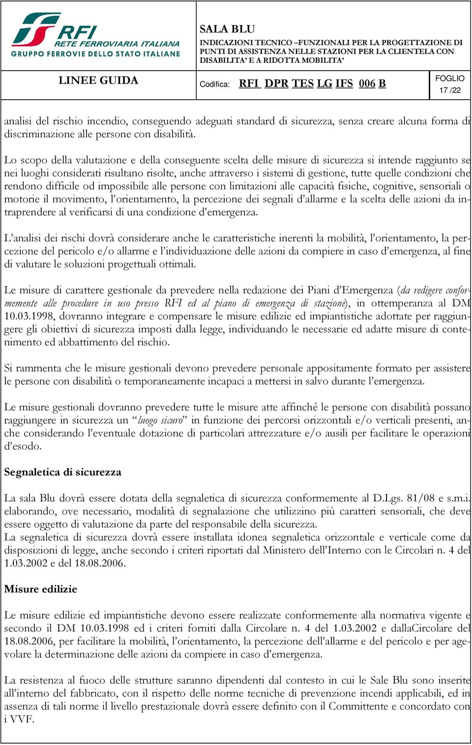 condizioni che rendono difficile od impossibile alle persone con limitazioni alle capacità fisiche, cognitive, sensoriali o motorie il movimento, l orientamento, la percezione dei segnali d allarme e