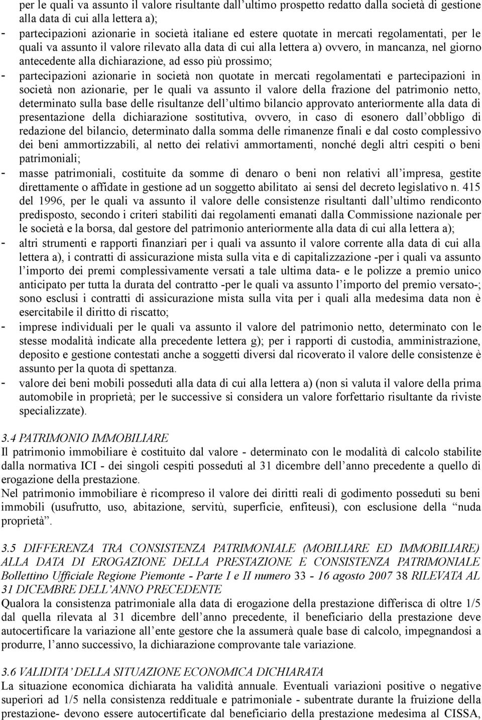 partecipazioni azionarie in società non quotate in mercati regolamentati e partecipazioni in società non azionarie, per le quali va assunto il valore della frazione del patrimonio netto, determinato