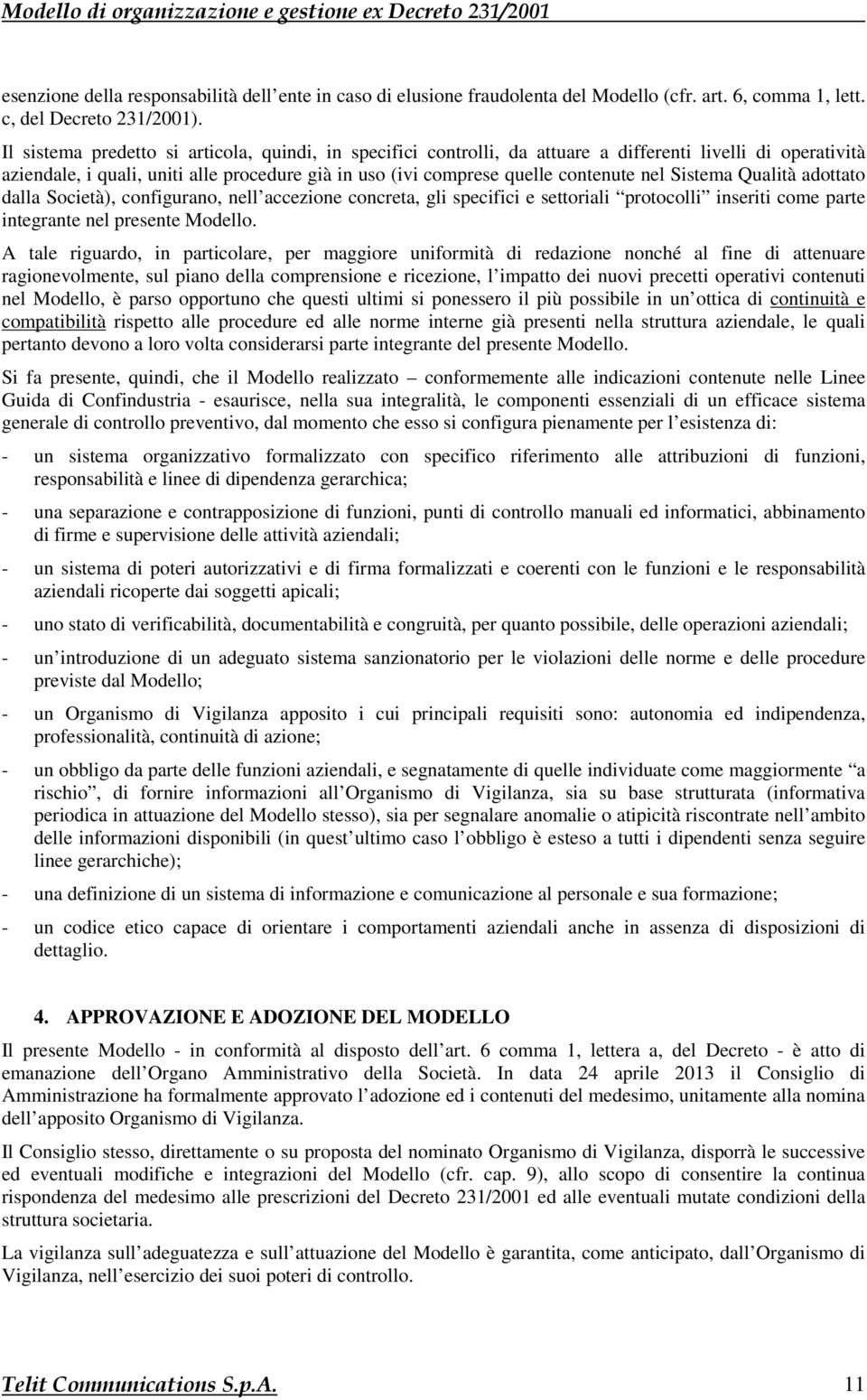 Sistema Qualità adottato dalla Società), configurano, nell accezione concreta, gli specifici e settoriali protocolli inseriti come parte integrante nel presente Modello.