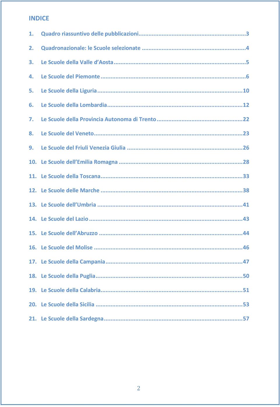 .. 26 10. Le Scuole dell Emilia Romagna... 28 11. Le Scuole della Toscana... 33 12. Le Scuole delle Marche... 38 13. Le Scuole dell Umbria... 41 14. Le Scuole del Lazio... 43 15.