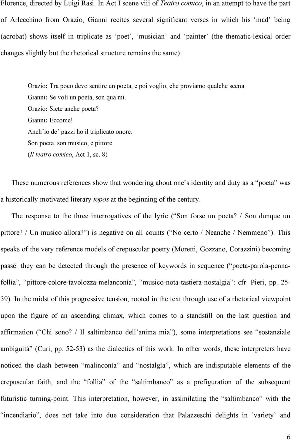 as poet, musician and painter (the thematic-lexical order changes slightly but the rhetorical structure remains the same): Orazio: Tra poco devo sentire un poeta, e poi voglio, che proviamo qualche