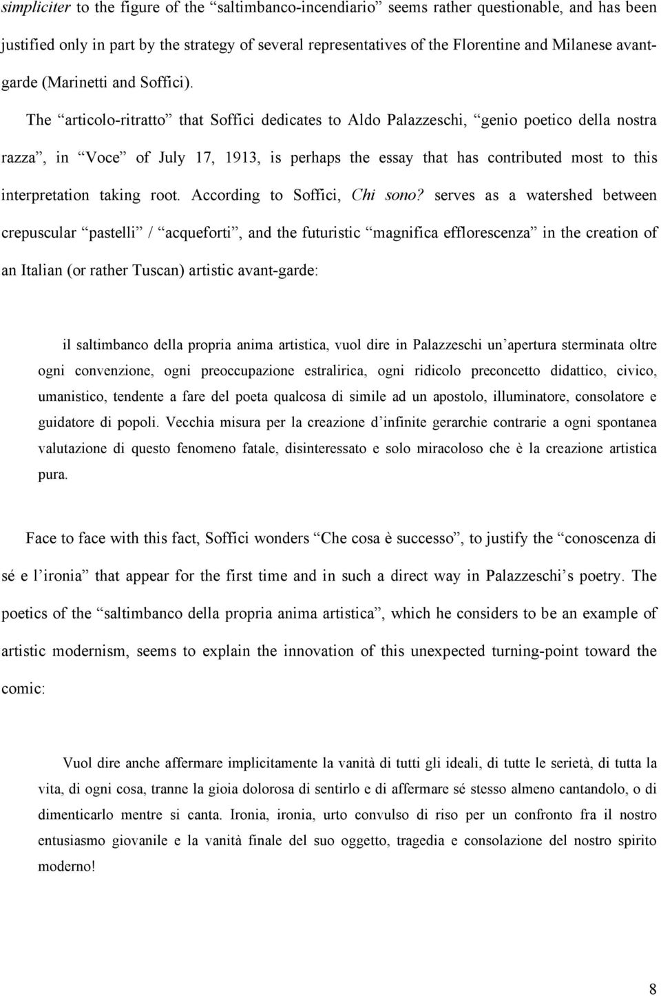 The articolo-ritratto that Soffici dedicates to Aldo Palazzeschi, genio poetico della nostra razza, in Voce of July 17, 1913, is perhaps the essay that has contributed most to this interpretation