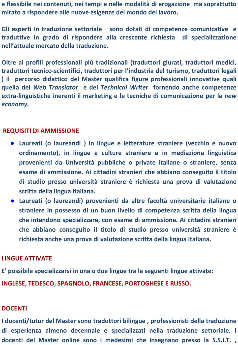 Oltre ai profili professionali più tradizionali (traduttori giurati, traduttori medici, traduttori tecnico-scientifici, traduttori per l industria del turismo, traduttori legali ) il percorso