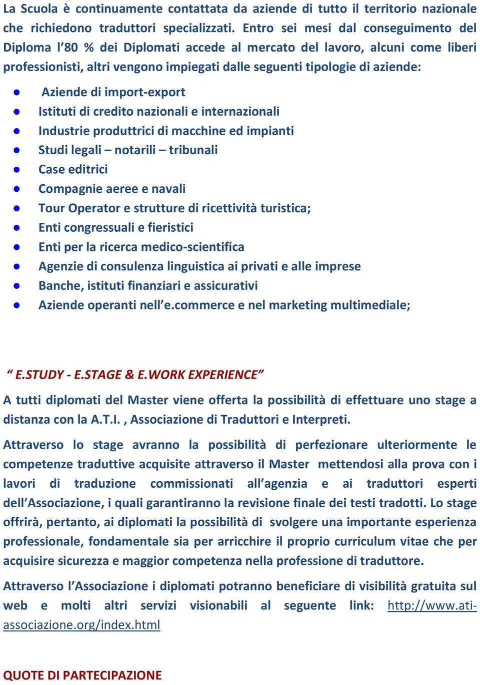 di import-export Istituti di credito nazionali e internazionali Industrie produttrici di macchine ed impianti Studi legali notarili tribunali Case editrici Compagnie aeree e navali Tour Operator e