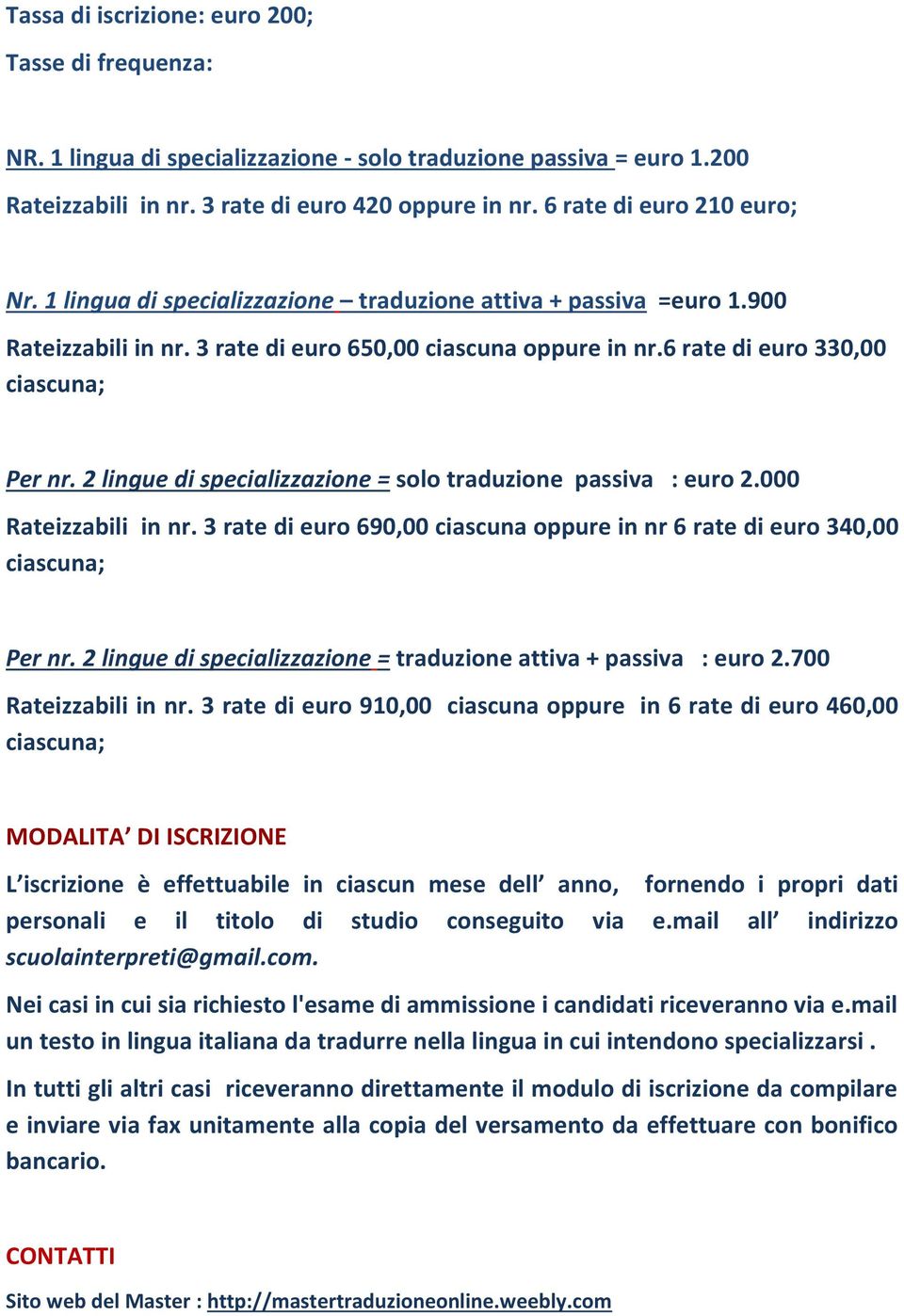 6 rate di euro 330,00 ciascuna; Per nr. 2 lingue di specializzazione = solo traduzione passiva : euro 2.000 Rateizzabili in nr.