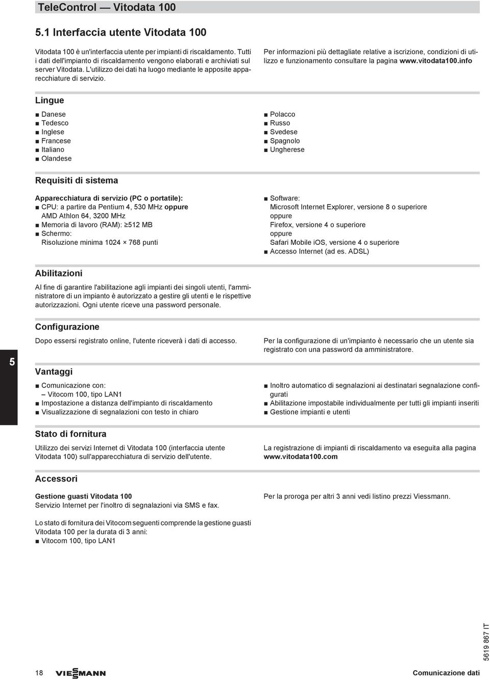 Per informazioni più dettagliate relative a iscrizione, condizioni di utilizzo e funzionamento consultare la pagina www.vitodata100.