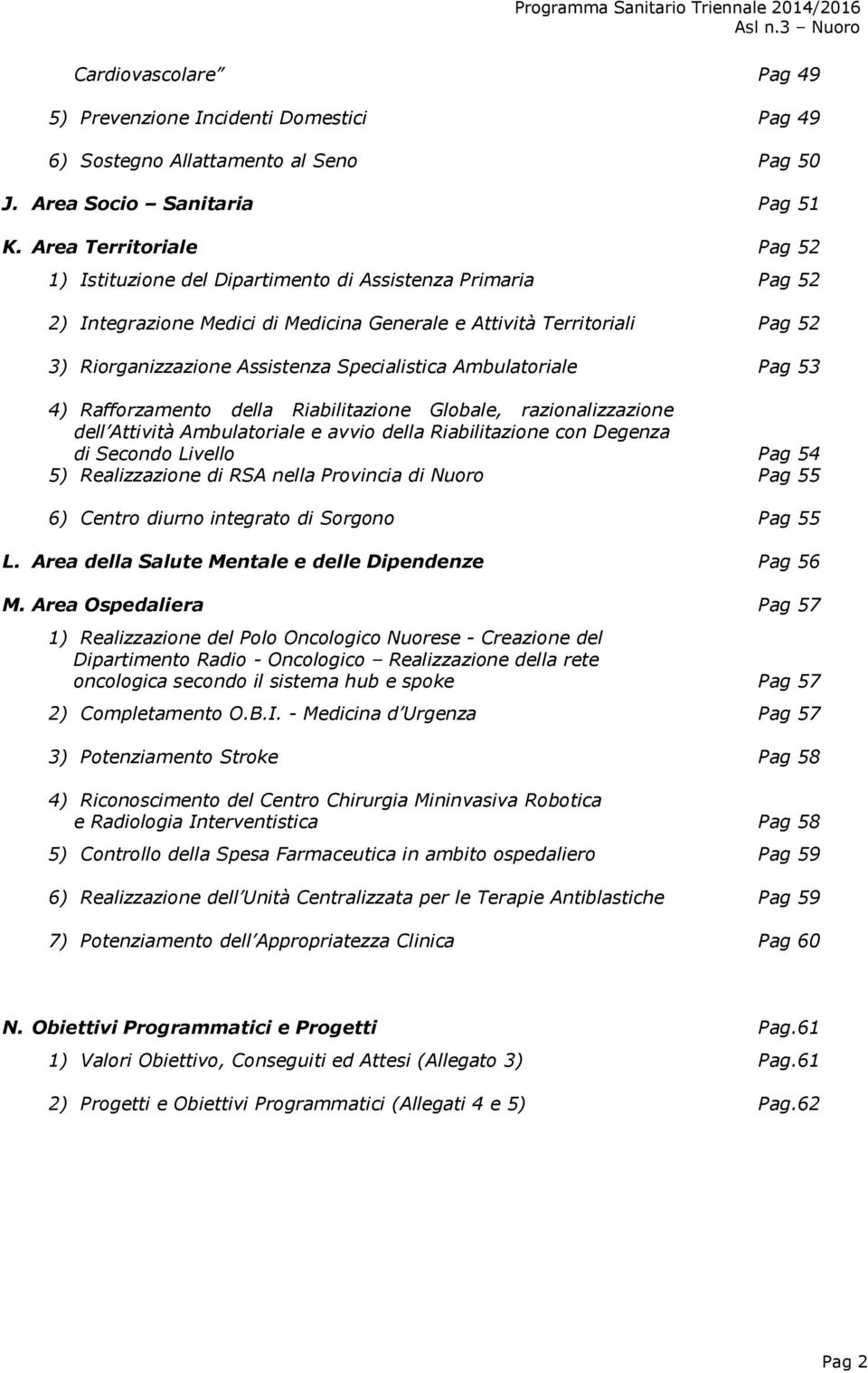 Specialistica Ambulatoriale Pag 53 4) Rafforzamento della Riabilitazione Globale, razionalizzazione dell Attività Ambulatoriale e avvio della Riabilitazione con Degenza di Secondo Livello Pag 54 5)