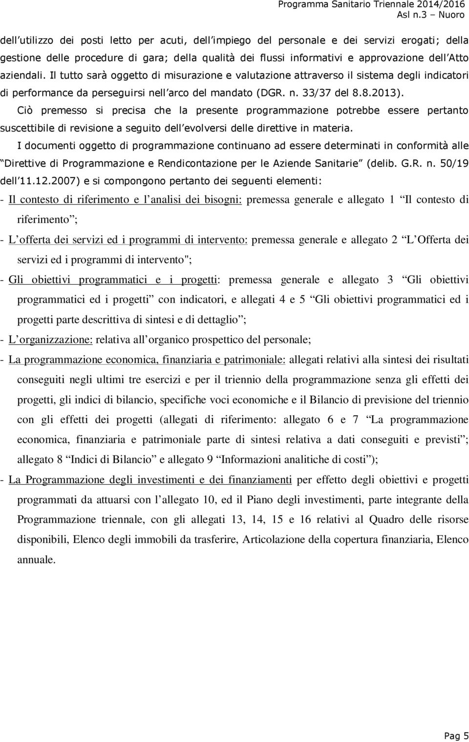 Ciò premesso si precisa che la presente programmazione potrebbe essere pertanto suscettibile di revisione a seguito dell evolversi delle direttive in materia.