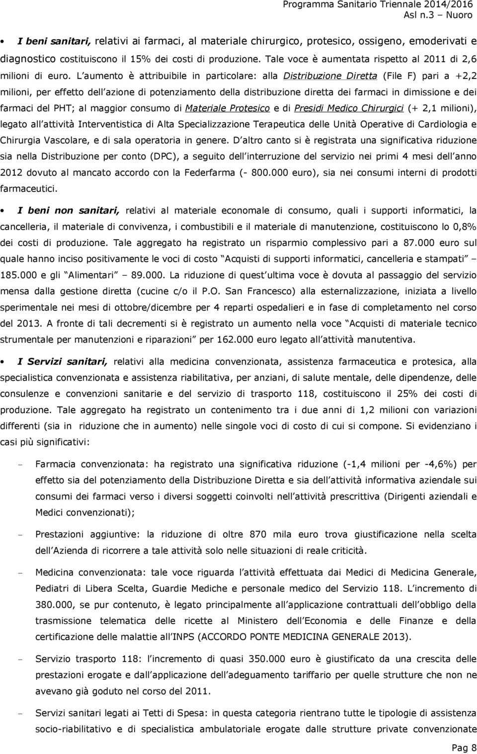 L aumento è attribuibile in particolare: alla Distribuzione Diretta (File F) pari a +2,2 milioni, per effetto dell azione di potenziamento della distribuzione diretta dei farmaci in dimissione e dei