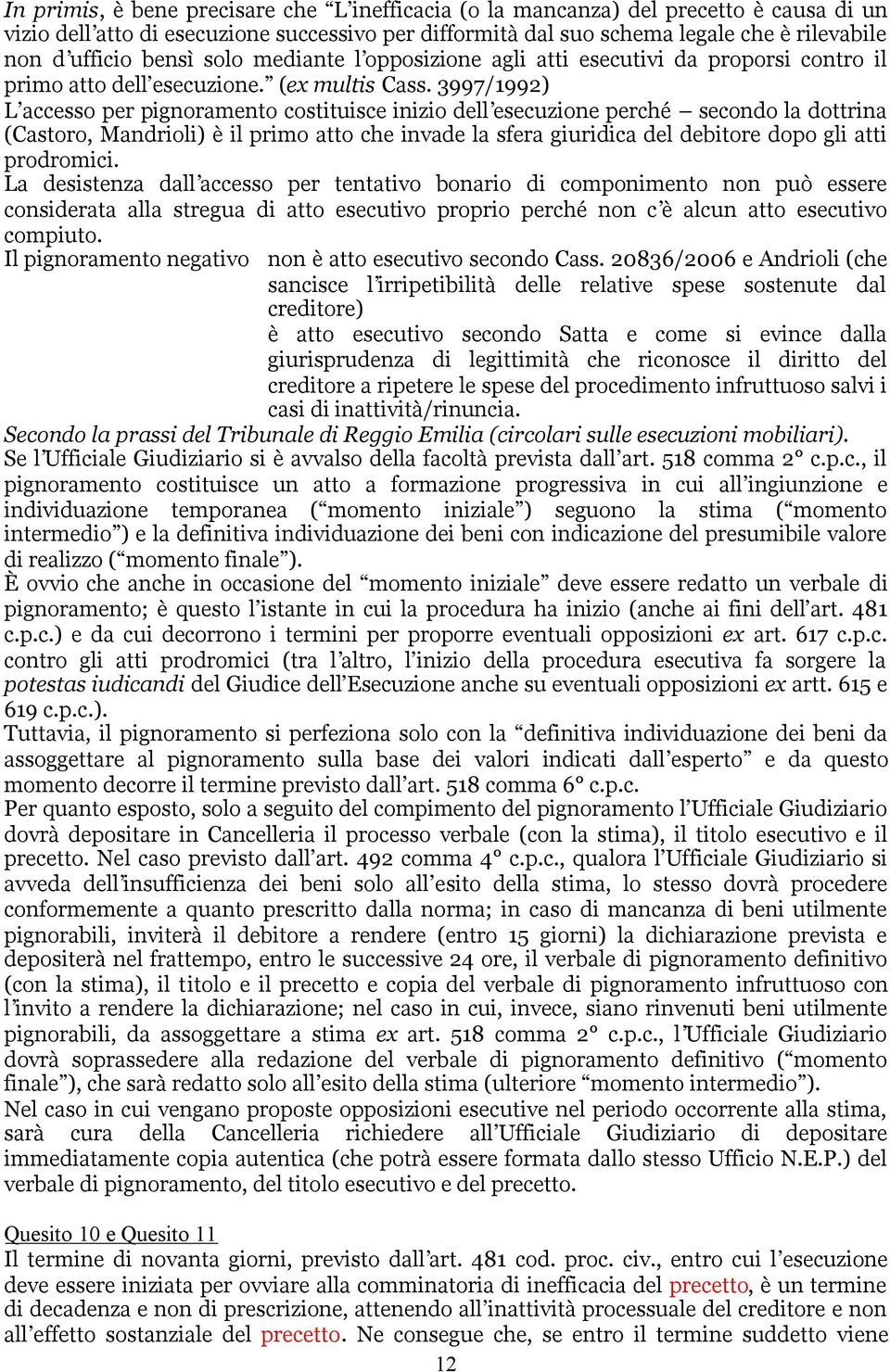 3997/1992) L accesso per pignoramento costituisce inizio dell esecuzione perché secondo la dottrina (Castoro, Mandrioli) è il primo atto che invade la sfera giuridica del debitore dopo gli atti