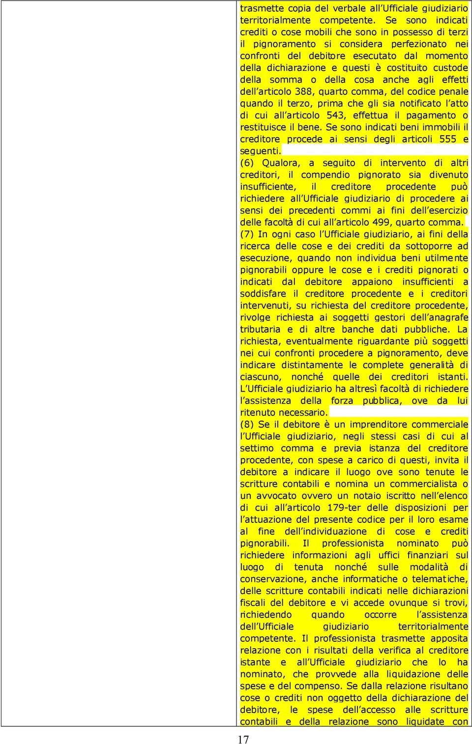 costituito custode della somma o della cosa anche agli effetti dell articolo 388, quarto comma, del codice penale quando il terzo, prima che gli sia notificato l atto di cui all articolo 543,