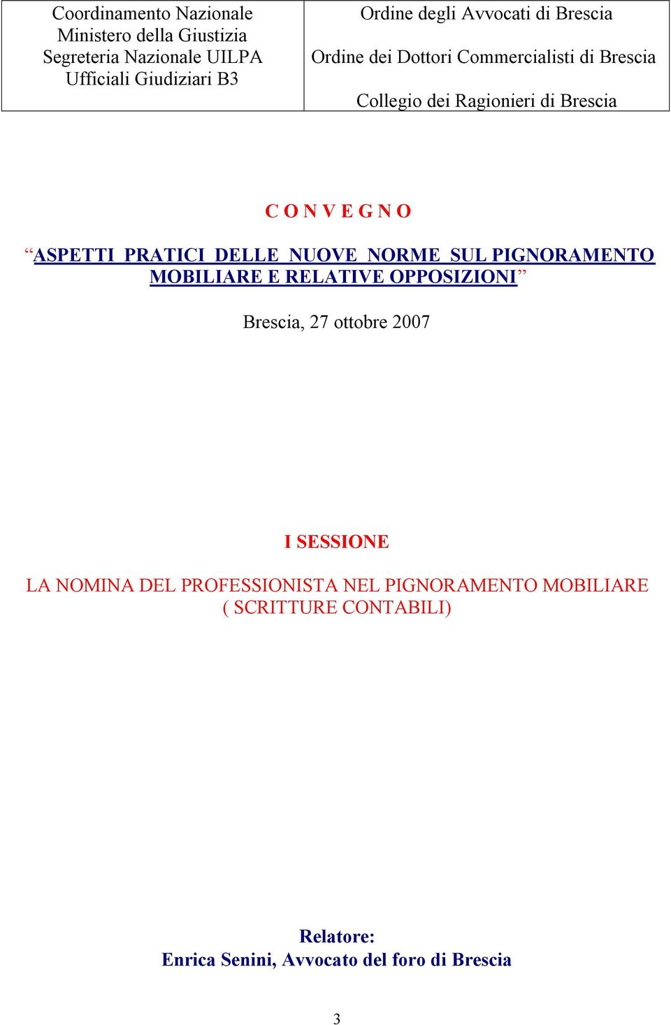 ASPETTI PRATICI DELLE NUOVE NORME SUL PIGNORAMENTO MOBILIARE E RELATIVE OPPOSIZIONI Brescia, 27 ottobre 2007 I SESSIONE