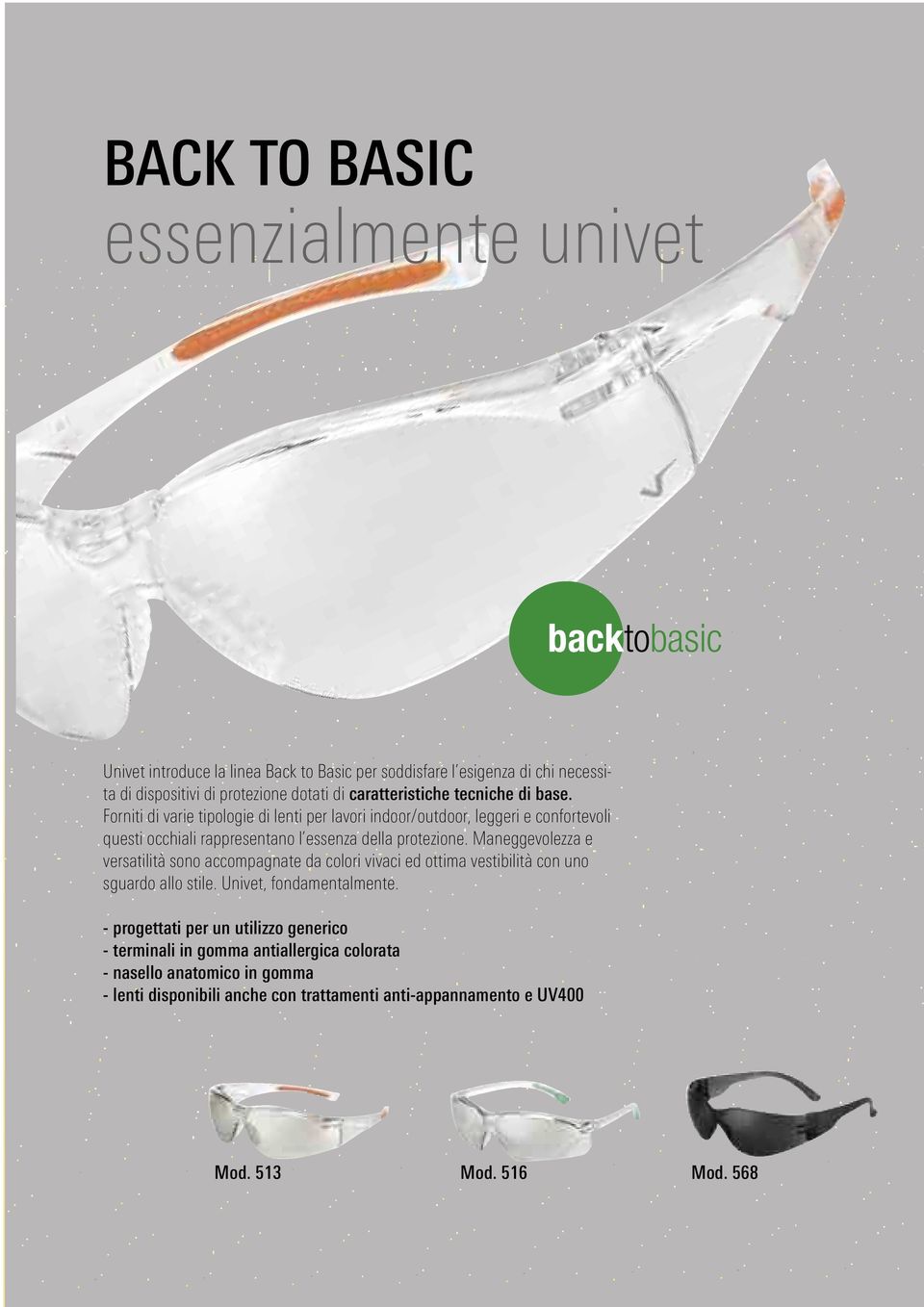 Forniti di varie tipologie di lenti per lavori indoor/outdoor, leggeri e confortevoli questi occhiali rappresentano l essenza della protezione.