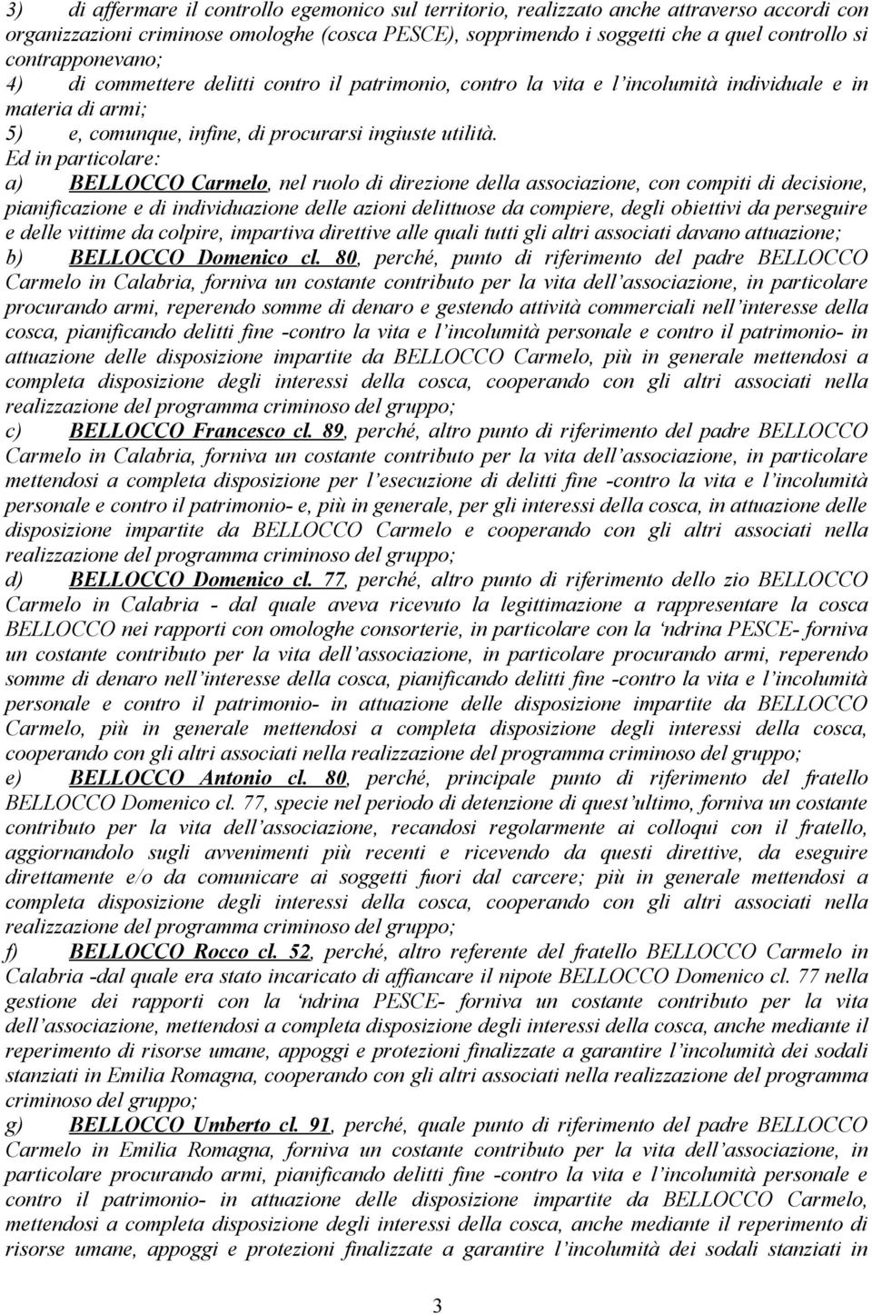 Ed in particolare: a) BELLOCCO Carmelo, nel ruolo di direzione della associazione, con compiti di decisione, pianificazione e di individuazione delle azioni delittuose da compiere, degli obiettivi da