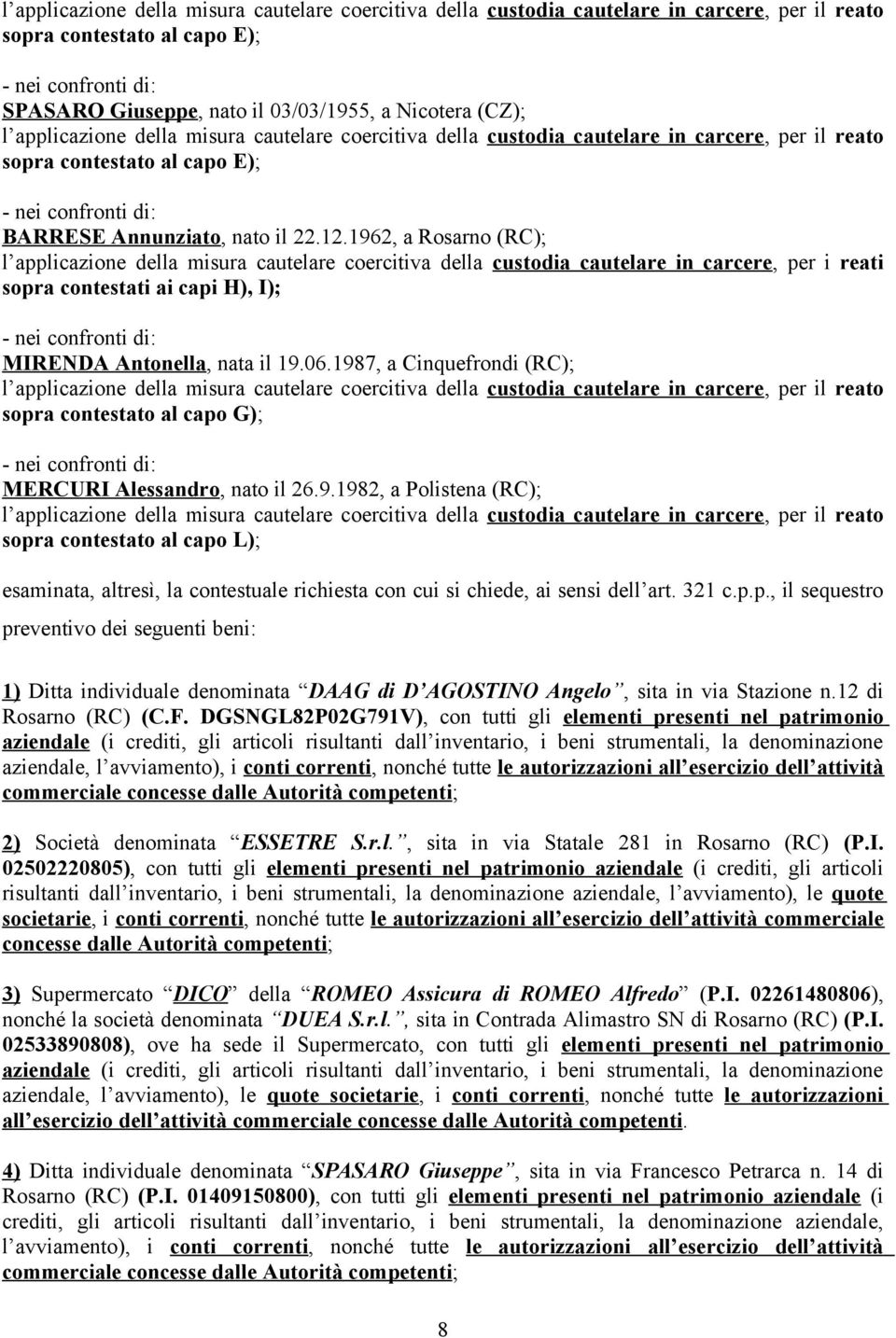 1962, a Rosarno (RC); l applicazione della misura cautelare coercitiva della custodia cautelare in carcere, per i reati sopra contestati ai capi H), I); - nei confronti di: MIRENDA Antonella, nata il